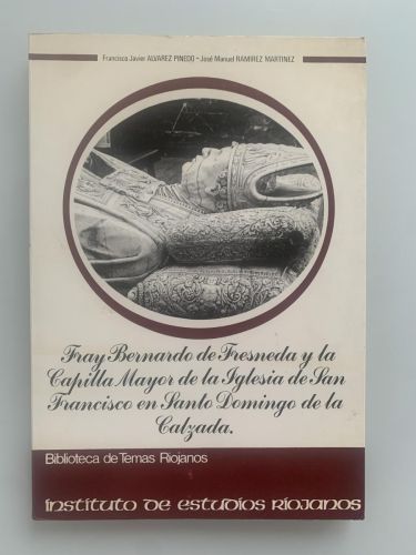 Portada del libro de FRAY BERNARDO DE FRESNEDA Y LA CAPILLA MAYOR DE LA IGLESIA DE SAN FRANCISCO EN SANTO DOMINGO DE LA CALZADA