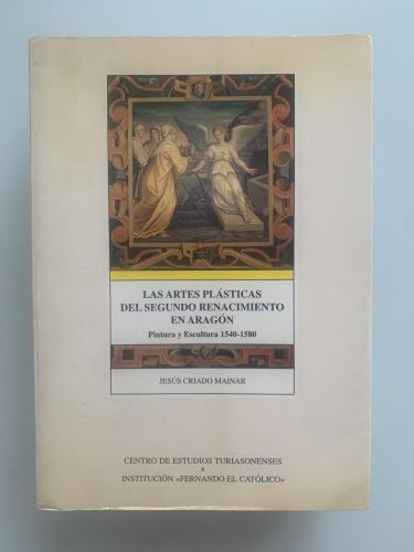 Portada del libro de LAS ARTES PLÁSTICAS DEL SEGUNDO RENACIMIENTO EN ARAGÓN. Pintura y Escultura 1540-1580