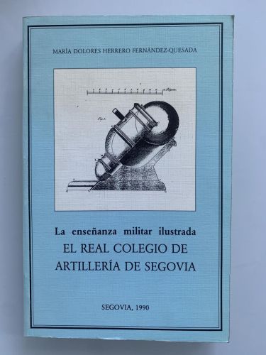 Portada del libro de LA ENSEÑANZA MILITAR ILUSTRADA. EL REAL COLEGIO DE ARTILLERÍA DE SEGOVIA