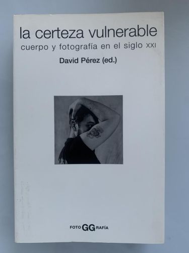 Portada del libro de LA CERTEZA VULNERABLE. CUERPO Y FOTOGRAFÍA EN EL SIGLO XXI