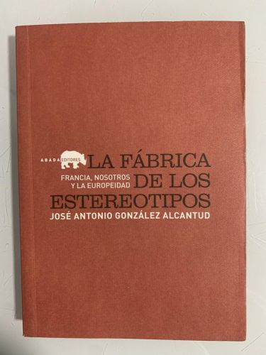 Portada del libro de LA FÁBRICA DE LOS ESTEREOTIPOS. Francia, nosotros y la europeidad