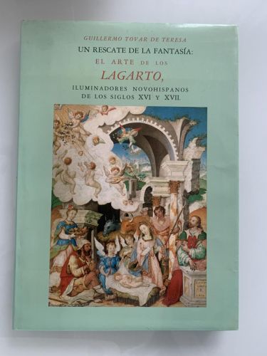 Portada del libro de UN RESCATE DE LA FANTASIA: EL ARTE DE LOS LAGARTO, ILUMINADORES NOVOHISPANOS DE LOS SIGLOS XVI Y XVII