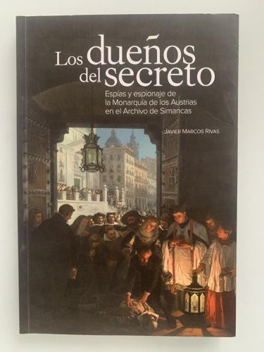 Portada del libro de LOS DUEÑOS DEL SECRETO. Espías y espionaje de la Monarquía de los Austrias en el Archivo de Simancas