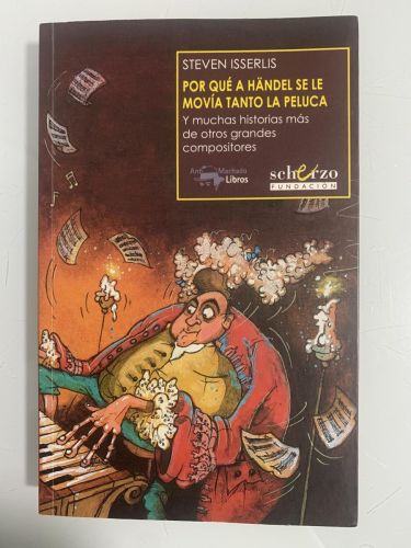 Portada del libro de POR QUÉ A HÄNDEL SE LE MOVÍA TANTO LA PELUCA. Y muchas historias más de otros grandes compositores