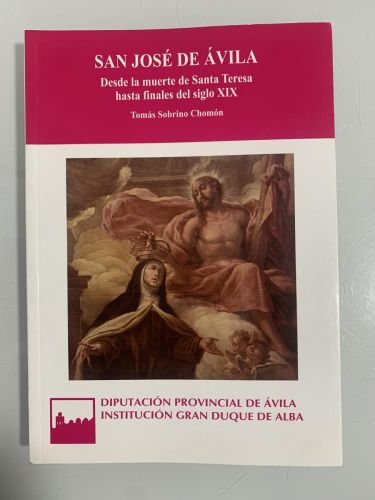 Portada del libro de SAN JOSÉ DE ÁVILA. Desde la muerte de Santa Teresa hasta finales del siglo XIX