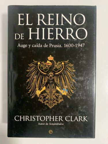 Portada del libro de EL REINO DE HIERRO. Auge y caída de Prusia. 1600-1947