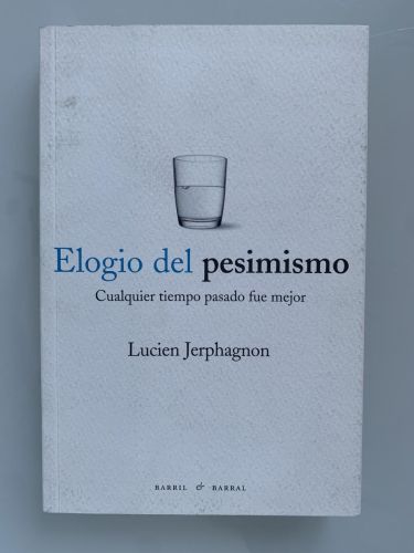 Portada del libro de ELOGIO DEL PESIMISMO. Cualquier tiempo pasado fue mejor