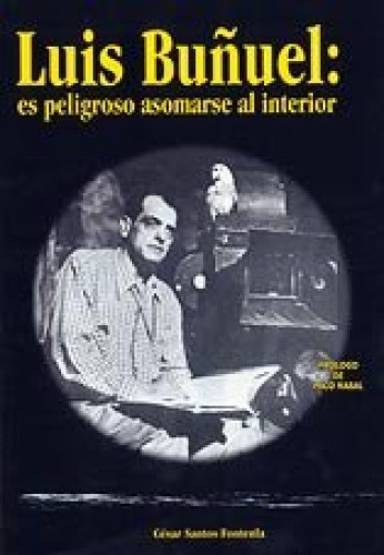 Portada del libro de LUIS BUÑUEL: ES PELIGROSO ASOMARSE AL INTERIOR