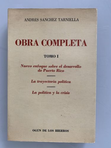 OBRA COMPLETA. Tomo I: Nuevo enfoque sobre el desarrollo de Puerto Rico * La trayectoria política * La política y la crisis