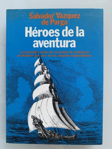 HÉROES DE LA AVENTURA. Los grandes mitos de la novela de aventuras analizados por uno de los mejores especialistas