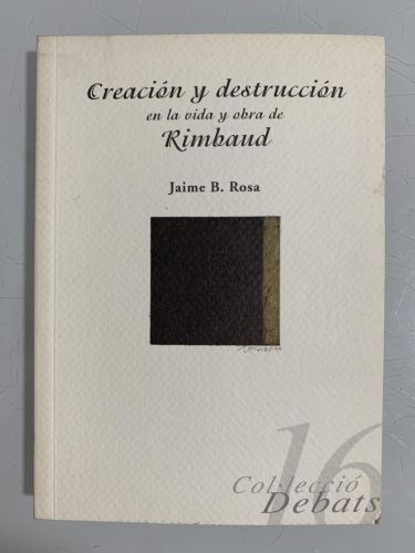 CREACIÓN Y DESTRUCCIÓN EN LA VIDA Y OBRA DE RIMBAUD