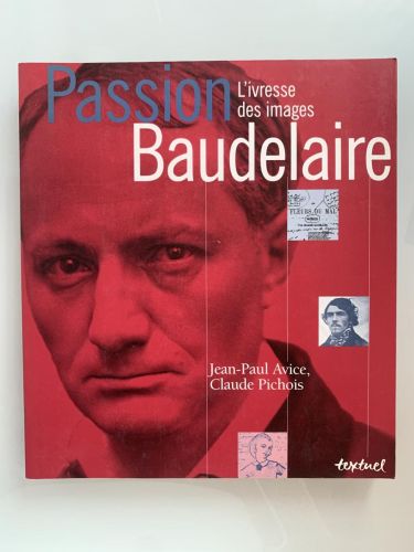 PASSION BAUDELAIRE. L'ivresse des images
