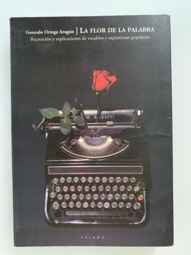 LA FLOR DE LA PALABRA. Recreación y explicaciones de vocablos y expresiones populares (dedicado por el autor)