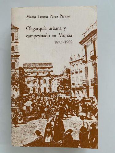 OLIGARQUÍA URBANA Y CAMPESINADO EN MURCIA 1875-1902