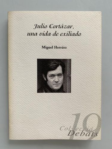 JULIO CORTÁZAR, UNA VIDA DE EXILIADO Y OTROS TEXTOS