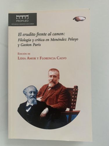 EL ERUDITO FRENTE AL CANON: FILOLOGÍA Y CRÍTICA EN MENÉNDEZ PELAYO Y GASTÓN PARÍS