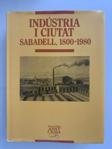 INDÚSTRIA I CIUTAT. SABADELL, 1800-1980