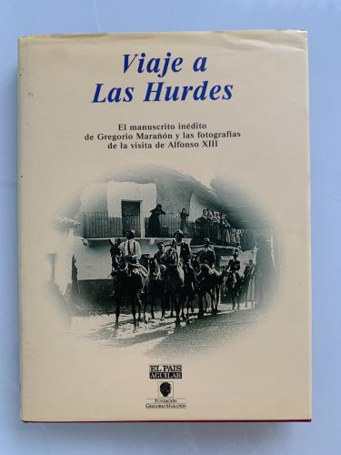 VIAJE A LAS HURDES. El manuscrito inédito de Gregorio Marañón y las fotografías de la visita de Alfonso XIII