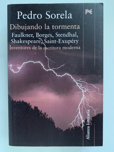 DIBUJANDO LA TORMENTA. Faulkner, Borges, Stendhal, Shakespeare, Saint-Exupéry. Inventores de la escritura moderna