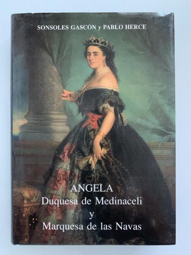 ÁNGELA, DUQUESA DE MEDINACELI Y MARQUESA DE LAS NAVAS. Su vida, su obra, su tiempo
