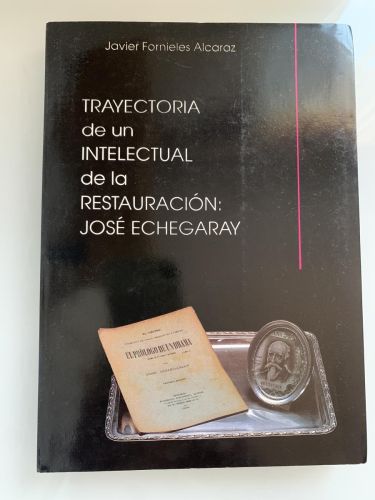 Portada del libro de TRAYECTORIA DE UN INTELECTUAL DE LA RESTAURACIÓN: JOSÉ ECHEGARAY (dedicado por el autor)