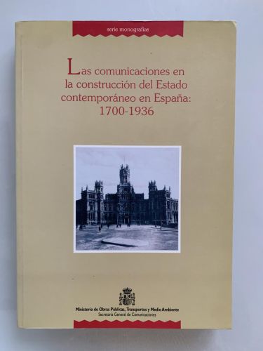 Portada del libro de LAS COMUNICACIONES EN LA CONSTRUCCIÓN DEL ESTADO CONTEMPORÁNEO EN ESPAÑA: 1700-1936 (dedicado por el...