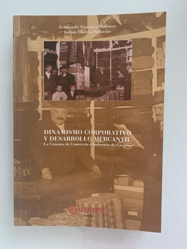 Portada del libro de DINAMISMO OORPORATIVO Y DESARROLLO MERCANTIL. La Cámara de Comercio e Industria de Cáceres (dedicado...
