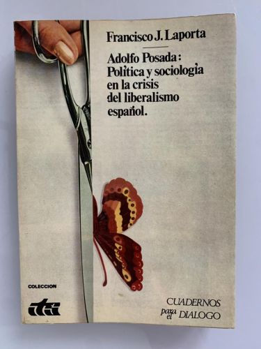 ADOLFO POSADA: POLÍTICA Y SOCIOLOGÍA EN LA CRISIS DEL LIBERALISMO ESPAÑOL