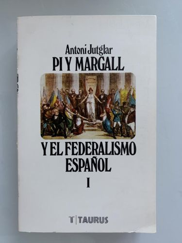 PI Y MARGALL Y EL FEDERALISMO ESPAÑOL (Vol.1)