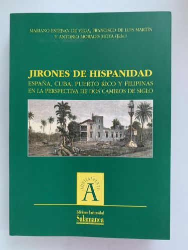 JIRONES DE HISPANIDAD. España, Cuba, Puerto Rico y Filipinas, en la perspectiva de dos cambios de siglo