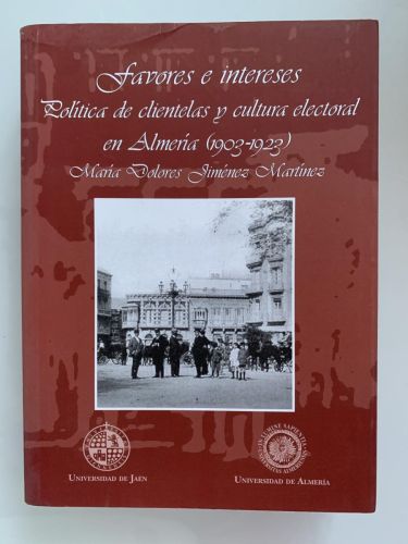 FAVORES E INTERESES. Política de clientelas y cultura electoral en Almería(1903-1923) (dedicado por el autor)