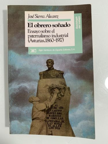 EL OBRERO SOÑADO. Ensayo sobre el paternalismo industrial (Asturias, 1860-1917)