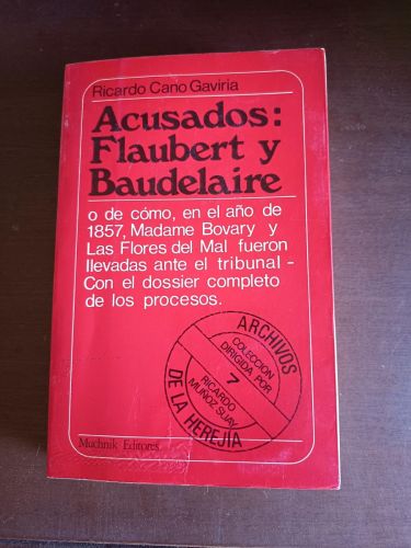 Acusados: Flaubert y Beaudelaire o de cómo, en el año 1857, Madame Bovary y Las flores del mal fueron llevadas ante el tribunal- con el dossier completo de los procesos