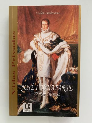 Portada del libro de JOSÉ I BONAPARTE, EL REY INTRUSO. Apuntes históricos referentes a su gobierno en España