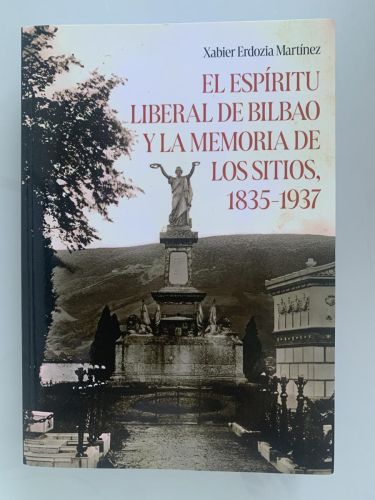EL ESPÍRITU LIBERAL DE BILBAO Y LA MEMORIA DE LOS SITIOS, 1835-1937