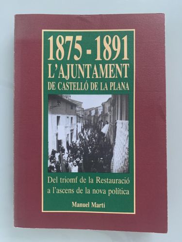 L'AJUNTAMENT DE CASTELLÓ DE LA PLANA (1875-1891). Del triomf de la Restauració a l'ascens de la nova política