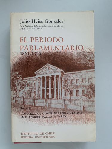 EL PERIODO PARLAMENTARIO (1861-1925). TOMO II DEMOCRACIA Y GOBIERNO REPRESENTATIVO EN EL PERIODO PARLAMENTARIO (Historia del poder Electoral) (CHILE)