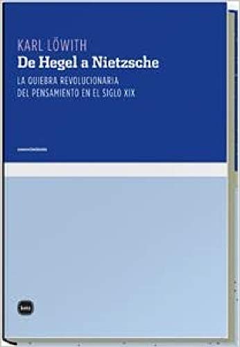 DE HEGEL A NIETZCHE La quiebra revolucionaria del pensamiento en el siglo XIX