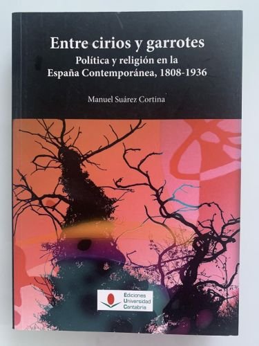 ENTRE CIRIOS Y GARROTES. Política y religión en la España Contemporánea, 1808-1936