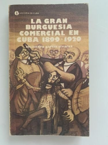 Portada del libro de LA GRAN BURGUESÍA COMERCIAL EN CUBA 1899-1920
