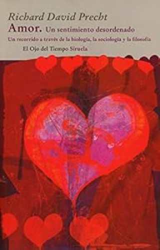 Amor. Un sentimiento desordenado. Un recorrido  a través de la biología, la sociología y la filosofía