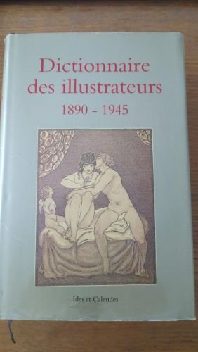 Dictionnaire des illustrateurs, 1890-1945 : XXe siècle, première génération, illustrateurs du monde entier nés avant 1885