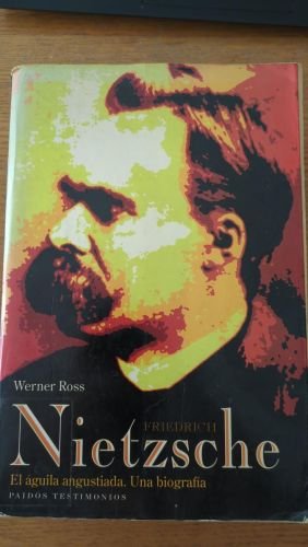 Friedrich Nietzsche. El águila angustiada. Una Biografía