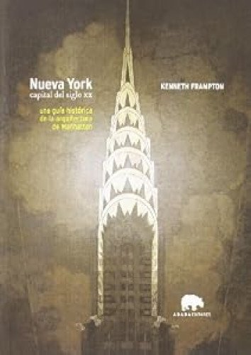 NUEVA YORK. CAPITAL DEL SIGLO XX: UNA GUÍA HISTÓRICA DE LA ARQUITECTURA DE MANHATTAN