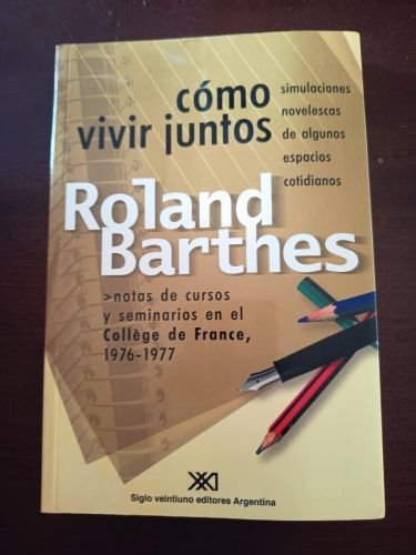 Cómo vivir juntos. Simulaciones novelescas de algunos aspectos cotidianos. (Notas de cursos y seminarios en el College de France, 1976-1977)