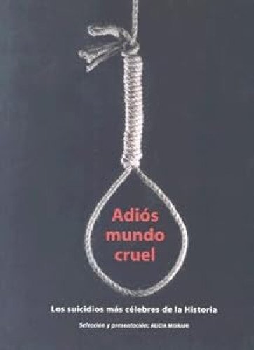 Adiós mundo cruel. Los suicidios mas célebres de la historia