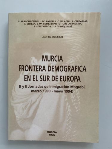 MURCIA FRONTERA DEMOGRÁFICA EN EL SUR DE EUROPA (I y II Jornadas de inmigración Magrebí, marzo 1993-mayo 1994)