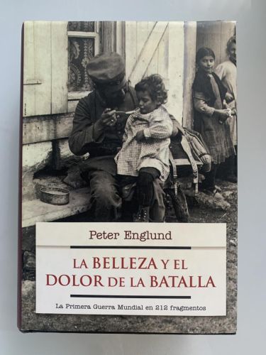LA BELLEZA Y EL DOLOR DE LA BATALLA. La Primera Guerra Mundial en 212 fragmentos