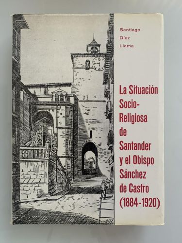 LA SITUACIÓN SOCIO-RELIGIOSA DE SANTANDER Y EL OBISPO SÁNCHEZ DE CASTRO (1884-1920)