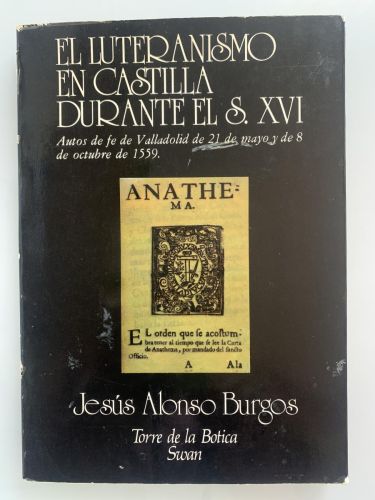 EL LUTERANISMO EN CASTILLA DURANTE EL S. XVI. Autos de fe de Valladolid de 21 de mayo y de 8 de octubre de 1559